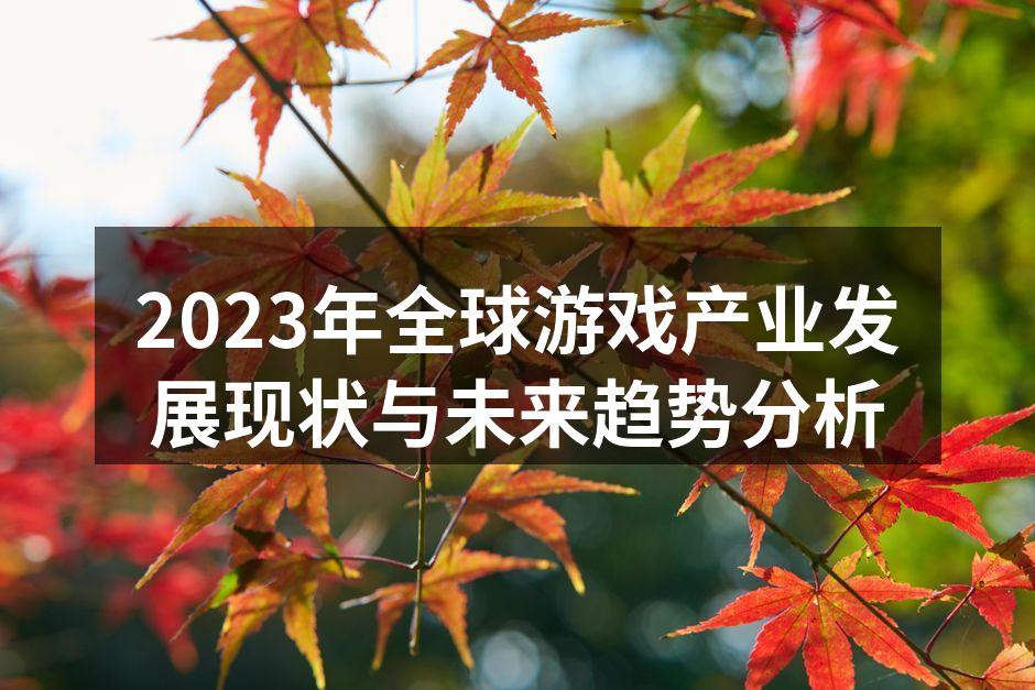 2023年全球游戏产业发展现状与未来趋势